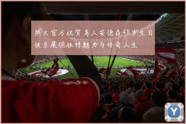 热火官方祝贺鸟人安德森48岁生日快乐展现独特魅力与传奇人生