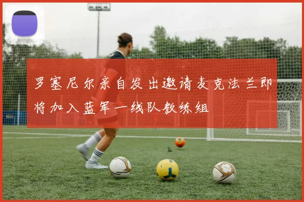 罗塞尼尔亲自发出邀请麦克法兰即将加入蓝军一线队教练组
