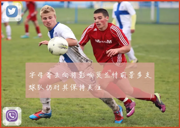 字母哥去向将影响莫兰特前景多支球队仍对其保持关注